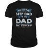 Mens I'm Not The Step Dad I'm The Dad That Stepped Up Shirt