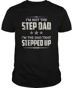 Mens I'm Not The Step Dad I'm The Dad That Stepped Up T-Shirt