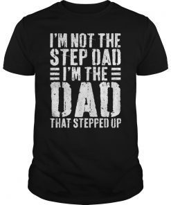 Mens I'm Not The Step Dad I'm The Dad That Stepped Up T-Shirt T-Shirt