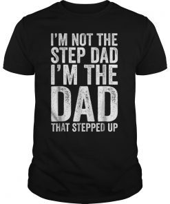 Mens I'm Not The Step Dad I'm The Dad That Stepped Up T-Shirts