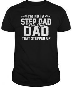 Mens I'm Not The Step Dad I'm The Dad That Stepped Up TShirts