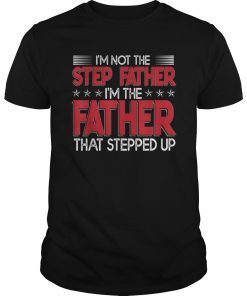 Mens I'm Not The Step Father Stepped Up T shirt Fathers Day Gifts