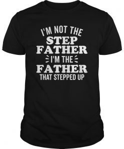 Mens I'm Not The Stepfather I'm the Father that stepped up Tee Shirts