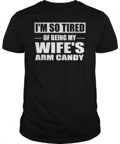 Mens I'm So Tired Of Being My Wife's Arm Candy Classic T Shirt