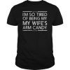 Mens I'm So Tired Of Being My Wife's Arm Candy Tee Shirts
