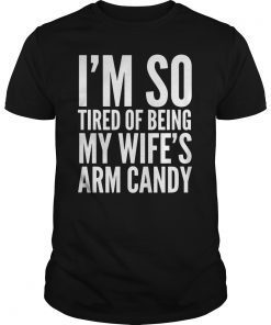 Mens I'm So Tired Of Being My Wife's Arm Candy Unisex T-Shirts