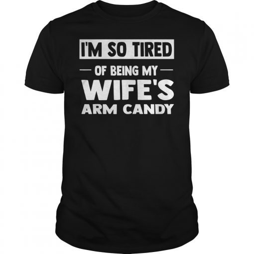 Mens I'm So Tired Of Being My Wife's Arm Candy Unisex T Shirts