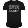 Mens Im so tired of being my wifes arm candy Gift Tee Shirt
