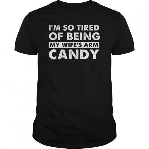 Mens I'm so tired of being my wife's arm candy Unisex Tee Shirt