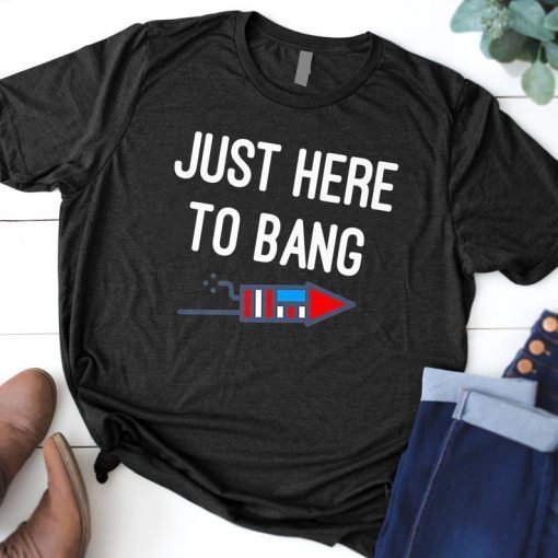 Mens Just Here To Bang 4th of July T Shirt