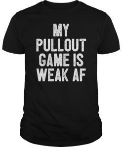 Mens My Pullout Game Is Weak AF Funny Father's Day Gift Idea T-Shirt