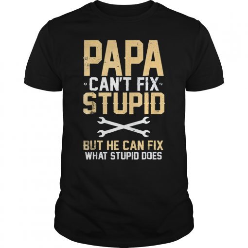 Mens PAPA Can't Fix Stupid But He Can Fix What Stupid does tshirt