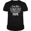 Mens Papa Shirt I'm Not Retired Professional Fathers Day Mens Tee Shrit