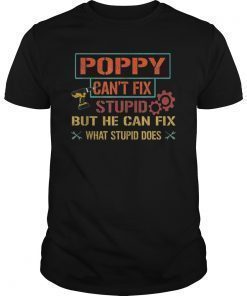 Mens Poppy Can't Fix Stupid But He Can Fix What Stupid Does Shirt