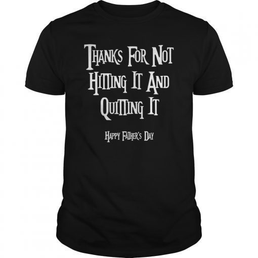 Mens Thanks For Not Hitting It And Quitting It Happy Father's Day Tee Shirt