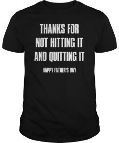 Mens Thanks For Not Hitting It And Quitting It Happy Father's Day Tee Shirts