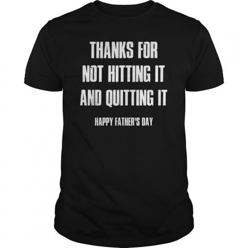 Mens Thanks For Not Hitting It And Quitting It Happy Father's Day Tee Shirts