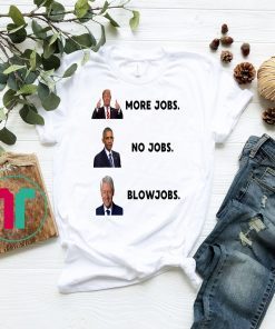 More Jobs No Jobs Blowjobs Funny Presidents Shirt