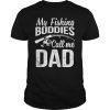My Fishing Buddies Call Me Dad Shirt Father Day Birthday T-Shirt