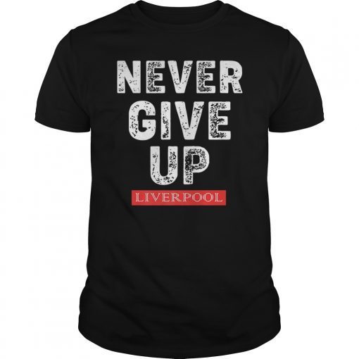 Never Give Up Liverpool T-Shirt