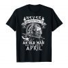 Never Underestimate An Old Man Who Was Born In April Tshirt