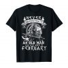 Never Underestimate An Old Man Who Was Born In February Tee