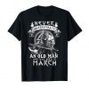Never Underestimate An Old Man Who Was Born In March Shirt