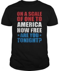 On A Scale Of One To America How Free Are You Tonight Gift Shirt