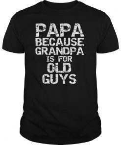 Papa Because Grandpa is for Old Guys Shirt Fun Father's Day