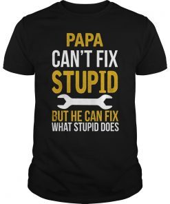 Papa Can't Fix Stupid But He Can Fix What Stupid Does 2019 T-Shirt