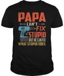 Papa Can't Fix Stupid But He Can Fix What Stupid Does TShirt