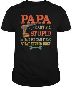 Papa Can't Fix Stupid T-Shirt