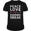 Peace Love And Summer Break Teacher Shirt Summer Vacation Gift T-Shirts