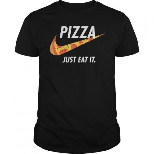 Pizza Just Eat It T-Shirt Pizza Lover T-Shirt