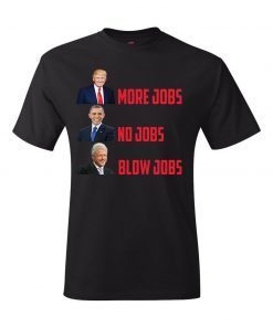 President Donald Trump More Jobs No Jobs Blow Jobs MAGA Shirt, Make America Great Again , Election TShirt Pence By OnCoast Trump