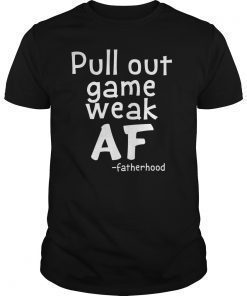 Pull Out Game Weak AF Funny Fatherhood Dad Gift Shirt