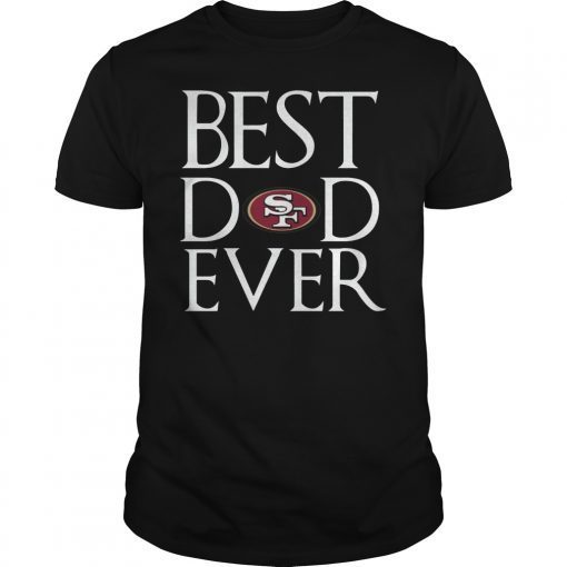 San Francisco 49ers Best Dad Ever T-Shirt Father's Day Gifts