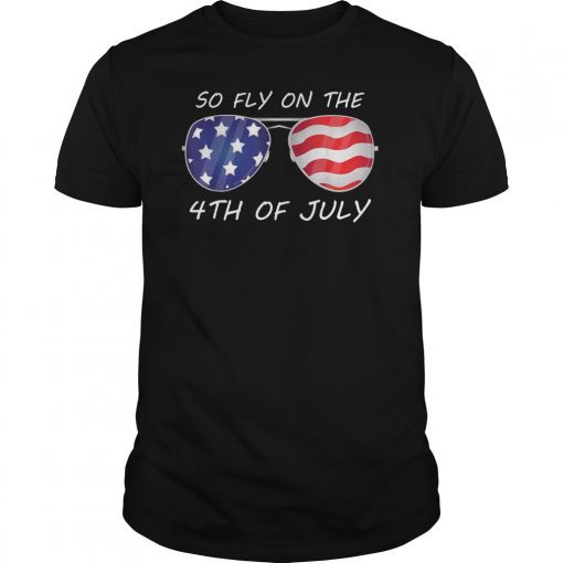 So Fly On The 4th of July T-Shirt