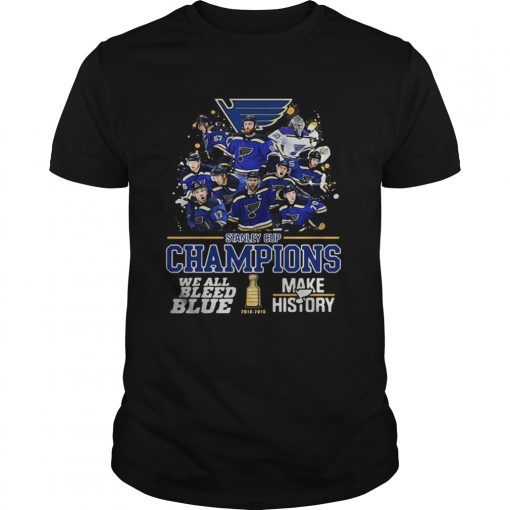 Stanley Cup Champions We All Bleed Blue Make History T-Shirt