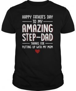TO MY AMAZING STEP-DAD THANKS FOR PUTTING UP WITH MY MOM Gift Tee Shirt