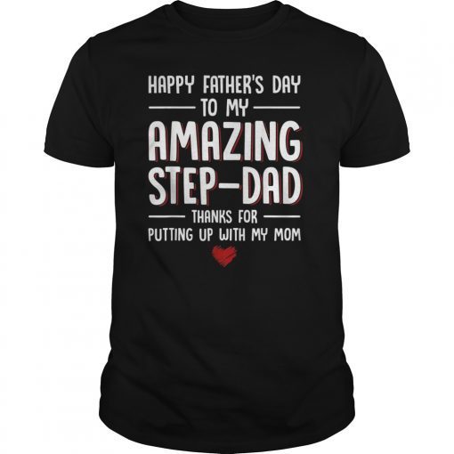 TO MY AMAZING STEP-DAD THANKS FOR PUTTING UP WITH MY MOM Gift Tee Shirt