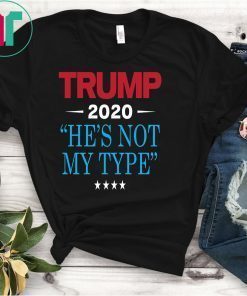 TRUMP He's Not My Type 2020 Funny Anti Trump Election design T-Shirt