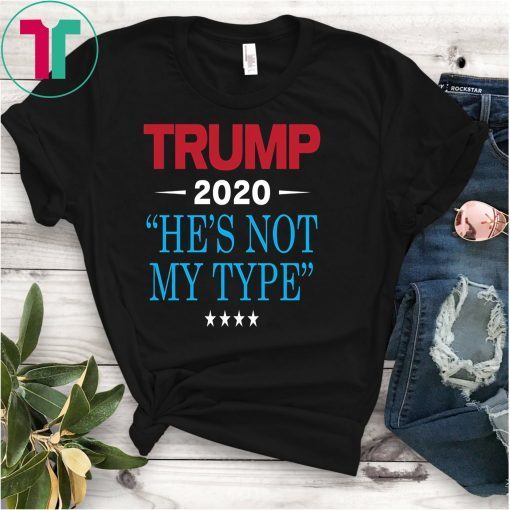 TRUMP He's Not My Type 2020 Funny Anti Trump Election design T-Shirt