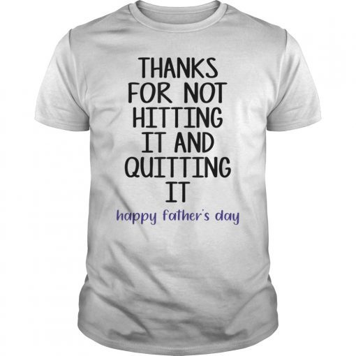 Thank for not hitting it and quitting it happy father's day T-Shirt