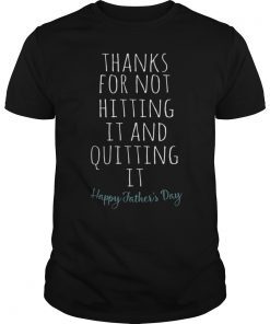 Thank for not hitting it and quitting it happy father's day T-Shirts