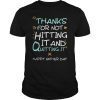 Thanks For Not Hitting It And Quitting It Gift Tee Shirts