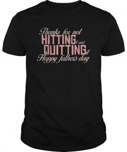 Thanks For Not Hitting It And Quitting It Happy father's day T-Shirts