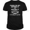 Thanks for not hitting it and quitting Father's Day T-Shirt