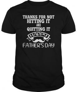 Thanks for not hitting it and quitting Father's Day T-Shirt