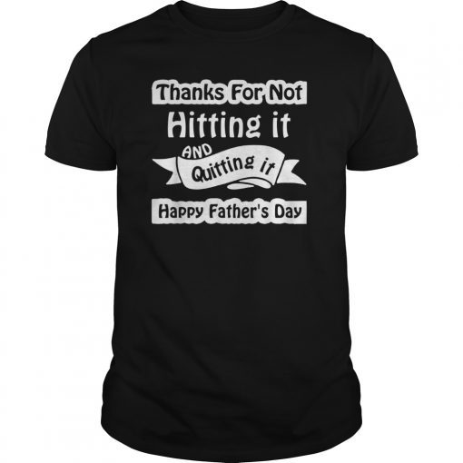 Thanks for not hitting it and quitting it TShirt Gift